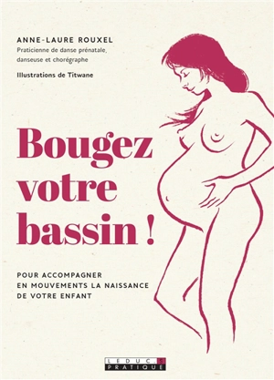 Bougez votre bassin ! : pour accompagner en mouvements la naissance de votre enfant - Anne-Laure Rouxel