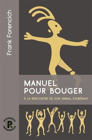 Manuel pour bouger : retrouvez votre exubérance animale - Frank Forencich