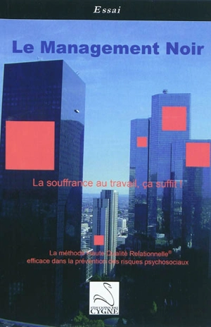 Le management noir : la souffrance au travail, ça suffit ! : le management haute qualité relationnelle efficace dans la prévention des risques psychosociaux - Christophe Médici