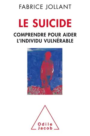 Le suicide : comprendre pour aider l'individu vulnérable - Fabrice Jollant