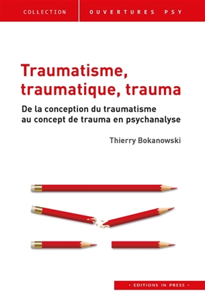 Traumatisme, traumatique, trauma : de la conception du traumatisme au concept de trauma en psychanalyse - Thierry Bokanowski