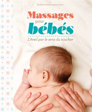 Massages pour bébés : l'éveil par le sens du toucher - Bénédicte Thiriez