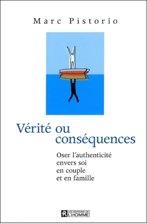 Vérité ou conséquences : oser l'authenticité envers soi, en couple et en famille - Marc Pistorio