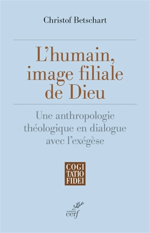 L'humain, image filiale de Dieu : une anthropologie théologique en dialogue avec l'exégèse - Christof Betschart