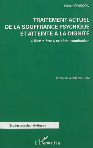 Traitement actuel de la souffrance psychique et atteinte à la dignité : bien n'être et déshumanisation - Pierre Poisson