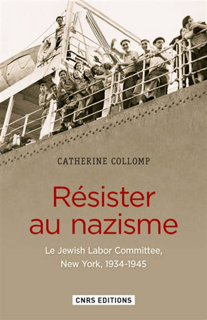 Résister au nazisme : le Jewish Labor Committee, New York, 1934-1945 - Catherine Collomp