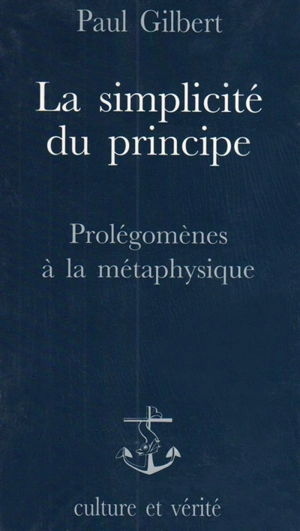 La simplicité du principe : prolégomènes à la métaphysique - Paul Gilbert