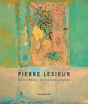 Pierre Lesieur : Saint-Rémy, la maison atelier