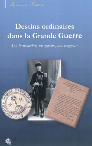 Destins ordinaires dans la Grande Guerre : Martial Goulmy un brancardier, Louis Dardant un zouave, Germaine de Balanda une religieuse - Martial Goulmy