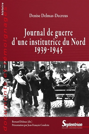 Journal de guerre d'une institutrice du Nord, 1939-1945 : à Dunkerque, Arras, Bailleul, Hazebrouck - Denise Delmas-Decreus