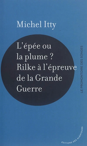 L'épée ou la plume ? : Rilke à l'épreuve de la Grande Guerre - Michel Itty