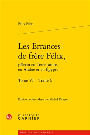 Les errances de frère Félix, pèlerin en Terre sainte, en Arabie et en Egypte. Vol. 6. Traité 6 - Felix Fabri