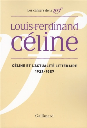 Cahiers Céline. Vol. 1. Céline et l'actualité littéraire : 1932-1957 - Louis-Ferdinand Céline