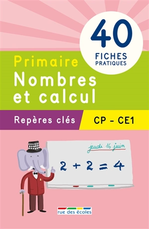 Primaire, nombres et calcul : repères clés CP-CE1 : 40 fiches pratiques