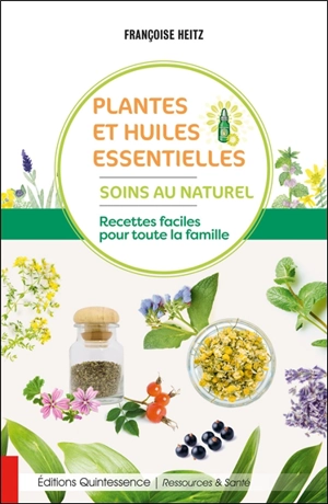 Plantes et huiles essentielles : soins au naturel : recettes faciles pour toute la famille - Françoise Heitz