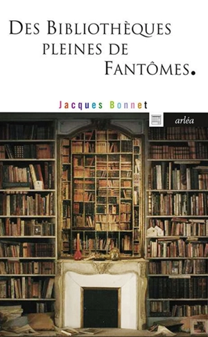 Des bibliothèques pleines de fantômes - Jacques Bonnet