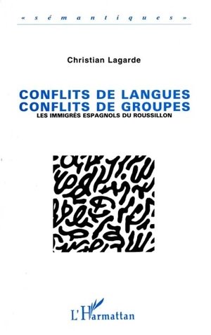 Conflits de langues, conflits de groupes : les immigrés espagnols du Roussillon - Christian Lagarde