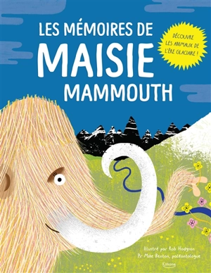 Les mémoires de Maisie mammouth : découvre les animaux de l'âge glaciaire ! - Michael Benton