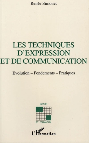 Les techniques d'expression et de communication : évolution, fondements, pratiques - Renée Simonet