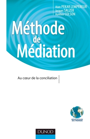 Méthode de médiation : au coeur de la conciliation - Alain Pekar Lempereur