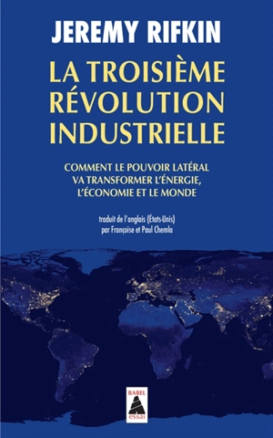 La troisième révolution industrielle : comment le pouvoir latéral va transformer l'énergie, l'économie et le monde - Jeremy Rifkin