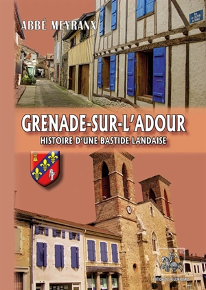 Grenade-sur-l'Adour : histoire d'une bastide landaise - Louis-Bernard Meyranx