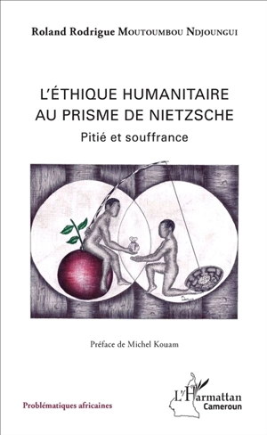 L'éthique humanitaire au prisme de Nietzsche : pitié et souffrance - Roland Rodrigue Moutoumbou Ndjoungui