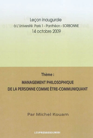 Management philosophique de la personne comme être-communiquant : leçon inaugurale à l'université Paris 1-Panthéon-Sorbonne, 14 octobre 2009 - Michel Kouam