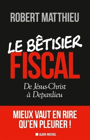 Le bêtisier fiscal : de Jésus-Christ à Depardieu - Robert Matthieu