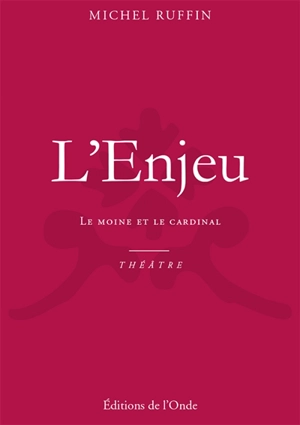 L'enjeu : le moine et le cardinal : pièce en deux actes - Michel Ruffin