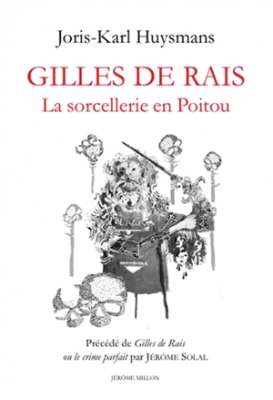 Gilles de Rais : la sorcellerie en Poitou. Gilles de Rais ou Le crime parfait - Joris-Karl Huysmans