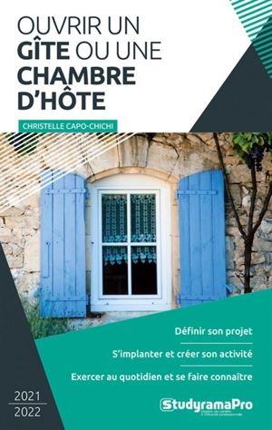 Ouvrir un gîte ou une chambre d'hôte : 2021-2022 : définir son projet, s'implanter et créer son activité, exercer au quotidien et se faire connaître - Christelle Capo-Chichi