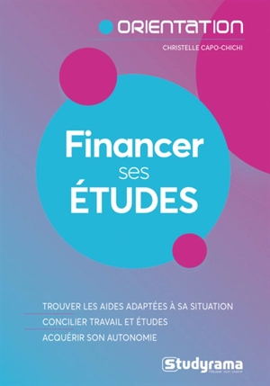 Financer ses études : trouver les aides adaptées à sa situation, concilier travail et études, acquérir son autonomie - Christelle Capo-Chichi