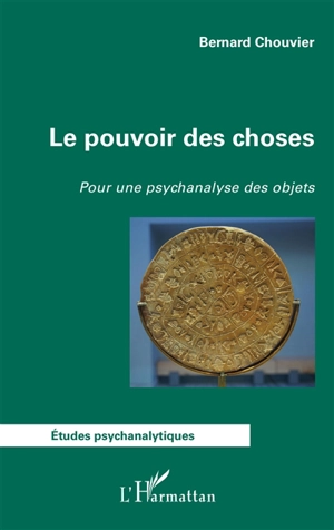 Le pouvoir des choses : pour une psychanalyse des objets - Bernard Chouvier