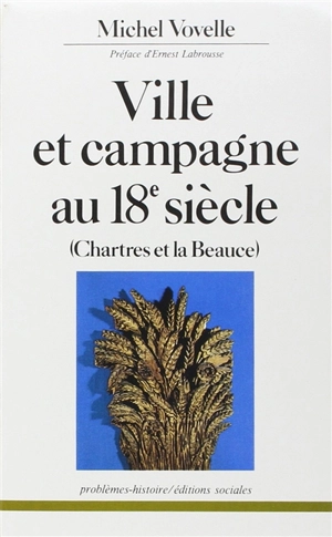 Ville et campagne au 18e siècle : Chartres et la Beauce - Michel Vovelle