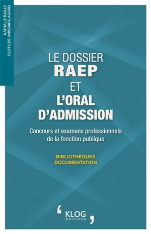 Le dossier RAEP et l'oral d'admission : concours et examens professionnels de la fonction publique : bibliothèques, documentation - Nathalie Bailly