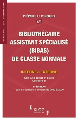 Préparer le concours de bibliothécaire assistant spécialisé (BibAs) de classe normale interne et externe : épreuves écrites et orales, catégorie B : tous les corrigés d'annales de 2013 à 2020 - Nathalie Bailly