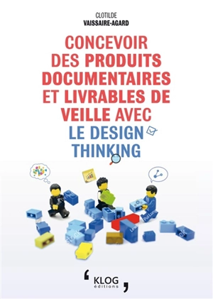 Concevoir des produits documentaires et livrables de veille avec le design thinking - Clotilde Vaissaire-Agard