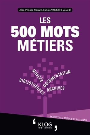 Les 500 mots métiers : bibliothèques, archives, documentation, musées : traduits en anglais et allemand - Jean-Philippe Accart