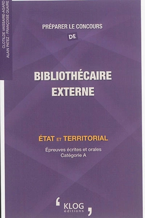 Préparer le concours de bibliothécaire externe : Etat et territorial : épreuves écrites et orales, catégorie A - Clotilde Vaissaire-Agard