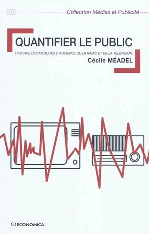 Quantifier le public : histoire des mesures d'audience de la radio et de la télévision - Cécile Méadel