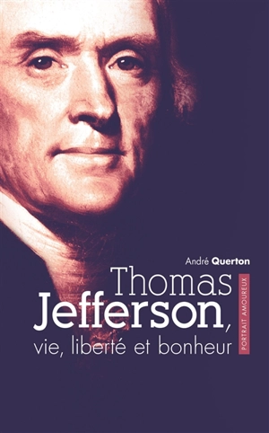 Thomas Jefferson : vie, liberté et bonheur - André Querton