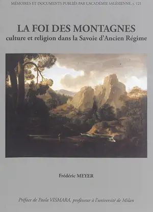 La foi des montagnes : culture et religion dans la Savoie d'Ancien Régime - Frédéric Meyer