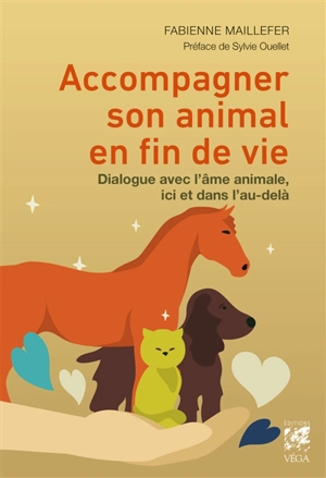 Accompagner son animal en fin de vie : dialogue avec l'âme animale, ici et dans l'au-delà - Fabienne Maillefer