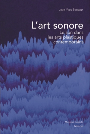 L'art sonore : le son dans les arts plastiques contemporains - Jean-Yves Bosseur