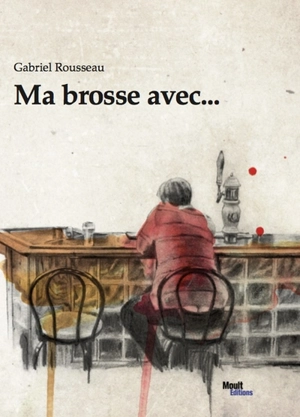 Ma brosse avec... : Eric Lapointe, Gregory Charles, Mathieu Bock-Côté, Régis Labeaume, Marcel Leboeuf, Sébastien Benoît, Richard Martineau, Jean Lemire, Jojo Savard, Rafaële Germain, Yves Corbeil et les autres... - Gabriel Gideon Rousseau