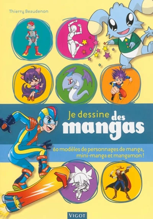 Je dessine des mangas : 60 modèles de personnages de manga, mini-manga et mangamon ! - Thierry Beaudenon