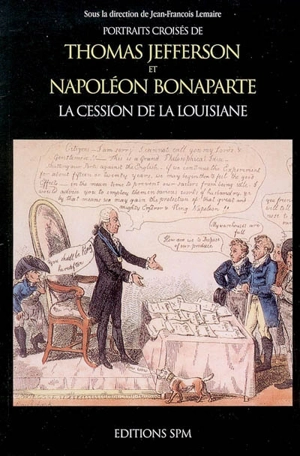 Portraits croisés de Thomas Jefferson et Napoléon Bonaparte : la cession de la Louisiane : actes du colloque de la Fondation Singer-Polignac, tenu le 11 février 2004 - Fondation Singer-Polignac. Colloque (2004)