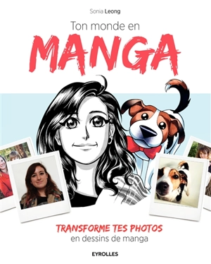 Ton monde en manga : transforme tes photos en dessins de manga - Sonia Leong