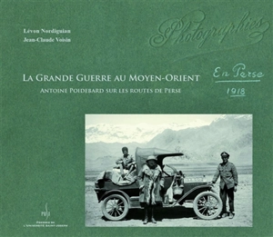 La Grande Guerre au Moyen-Orient : Antoine Poidebard sur les routes de Perse, 1918 - Lévon Nordiguian